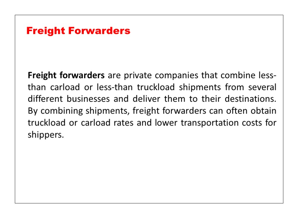 Freight forwarders are private companies that combine less-than carload or less-than truckload shipments from